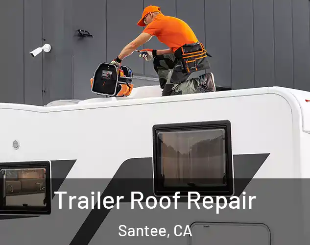  Trailer Roof Repair Santee, CA